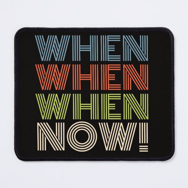 Item preview, when when when now action quote designed and sold by Rosefurn.