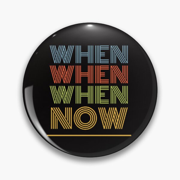 Item preview, when when when now action quote designed and sold by Rosefurn.