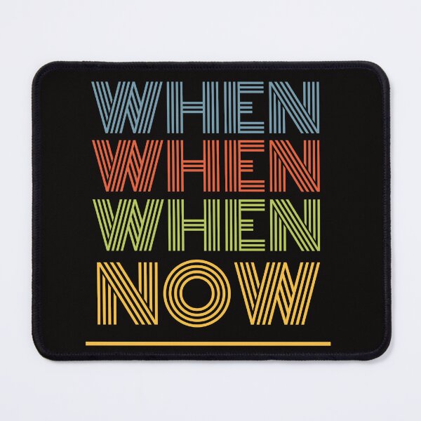 Item preview, when when when now action quote designed and sold by Rosefurn.