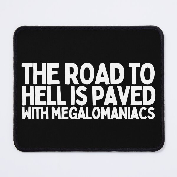 Item preview, The Road To Hell Is Paved With Megalomaniacs designed and sold by Heterodoxster.