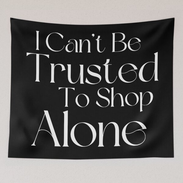 Item preview, I Can't Be Trusted To Shop Alone. Funny Gift For Those That Love To Shop. Gift for Christmas. White designed and sold by That Cheeky Tee.