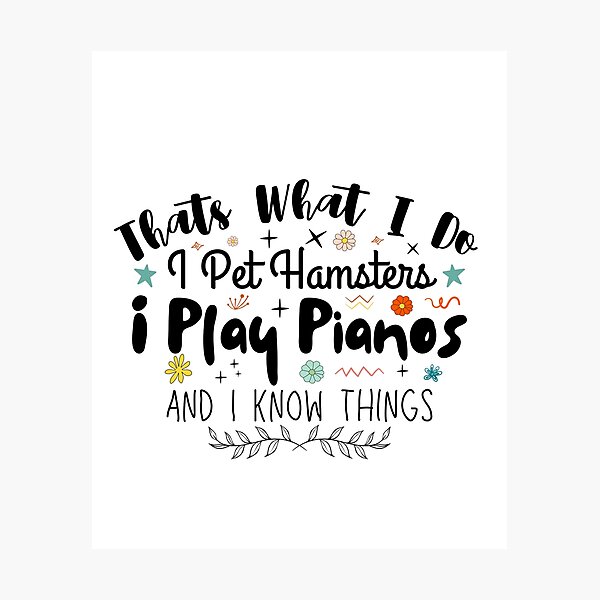 Item preview, That's What I Do I Pet Hamsters I Play Piano And I Know Things , Cute Pet Quote designed and sold by Thevulcano.