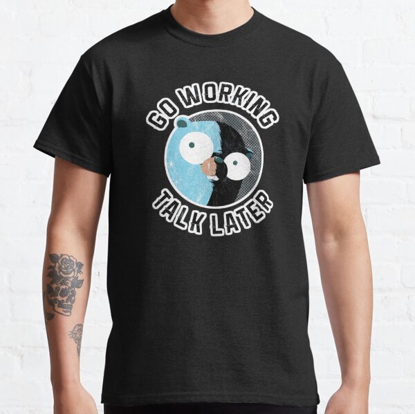 Golang Gopher Go Working Talk Later Classic T-Shirt