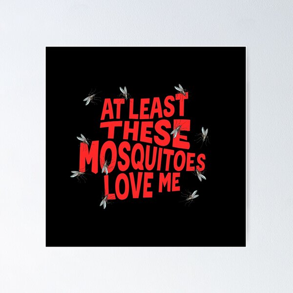 Item preview, At Least These Mosquitos Love Me designed and sold by goldentusk.
