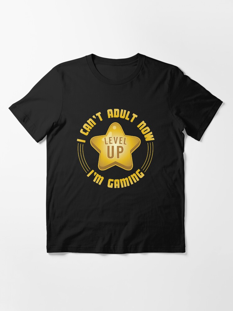 Alternate view of I Can't Adult Now I'm Gaming - Funny Gaming Quote Gift Essential T-Shirt