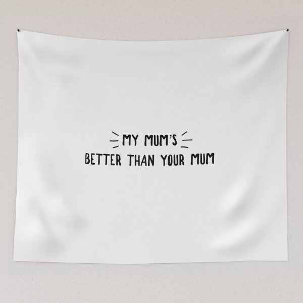 Item preview, My mum's better than your mum designed and sold by BaconPancakes21.