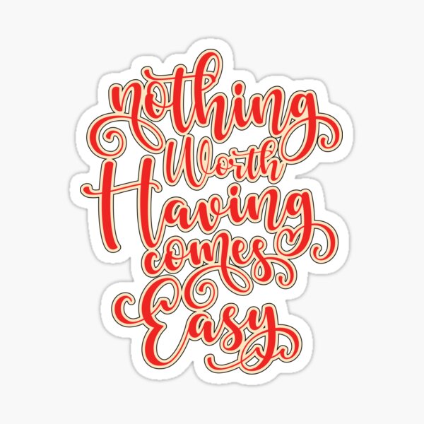 Nothing worth having comes easy-Motivational quotes Sticker