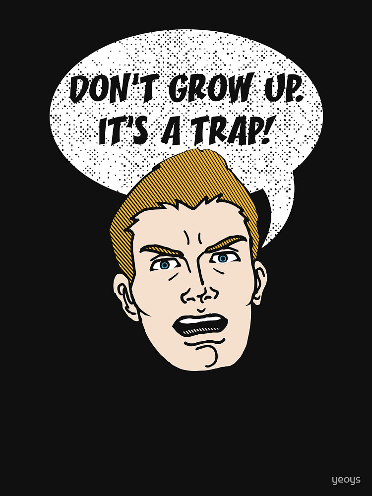 Don't Grow Up It's A Trap - Funny Sarkasm Quote Gift by yeoys