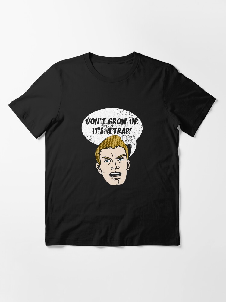 Alternate view of Don't Grow Up It's A Trap - Funny Sarkasm Quote Gift Essential T-Shirt