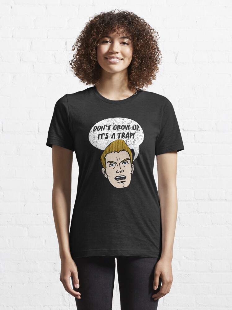 Alternate view of Don't Grow Up It's A Trap - Funny Sarkasm Quote Gift Essential T-Shirt