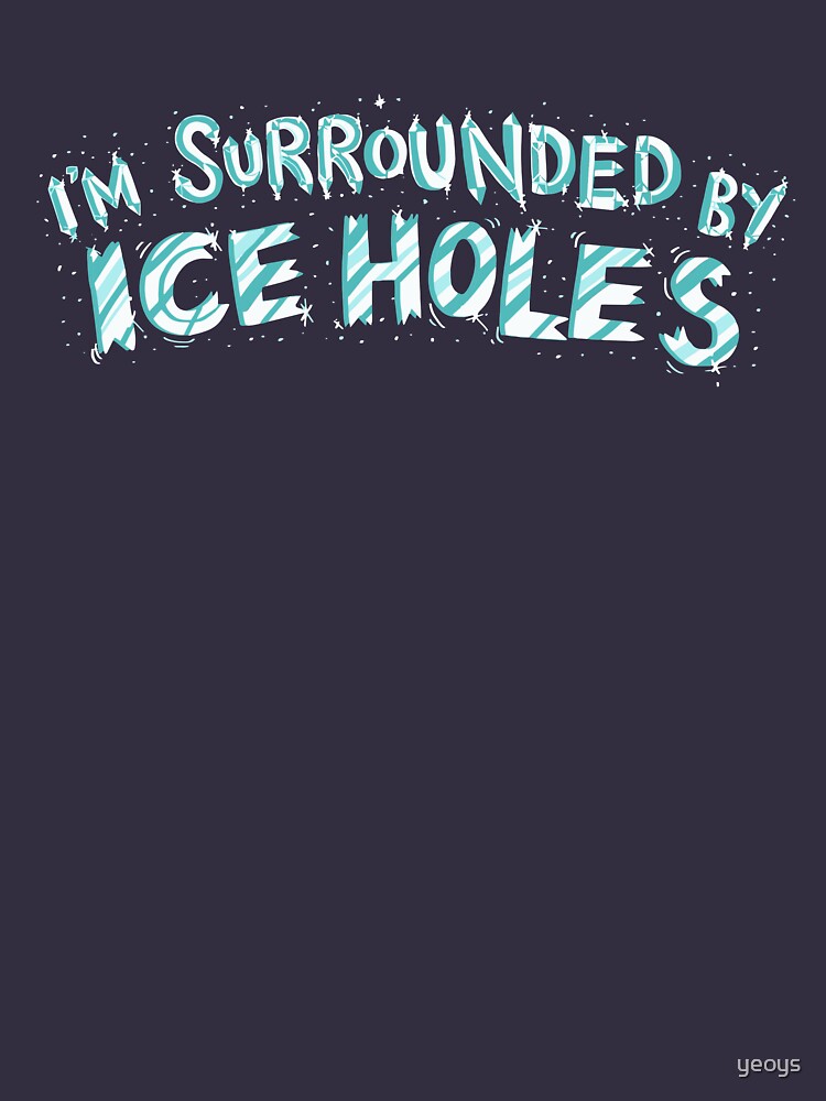 I'm Surrounded By Ice Holes - Funny Ice Fishing Gift by yeoys