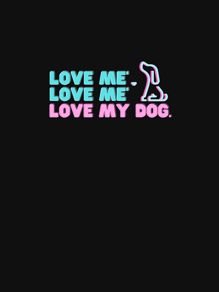 Love me' Love my dog, Dog Lovers, Pet Lovers