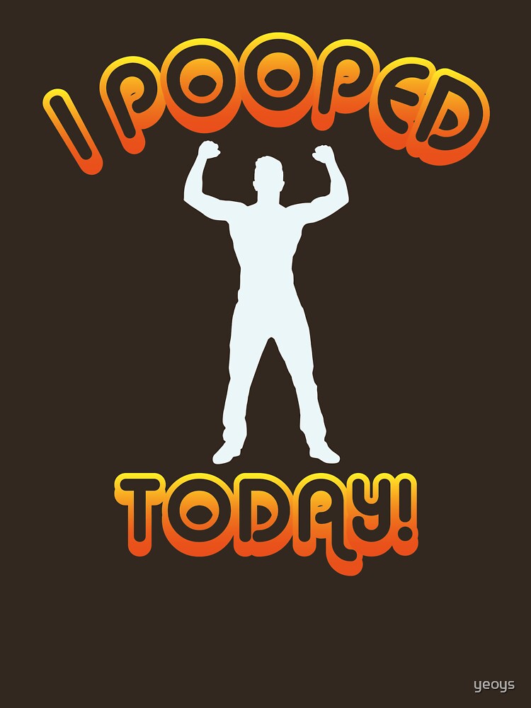 I Pooped Today! - Funny Statement Gift by yeoys