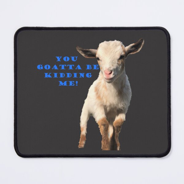 Item preview, "You GOATTA Be KIDDING Me!" Cute Goat designed and sold by TiptoeHill.