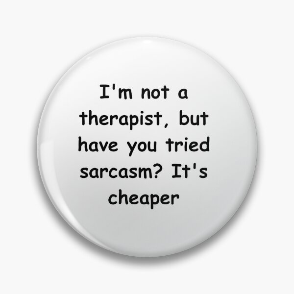 Item preview, I'm not a therapist, but have you tried sarcasm? It's cheaper designed and sold by StickerguyYYY.