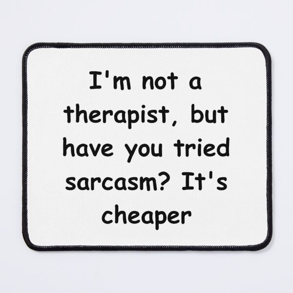 Item preview, I'm not a therapist, but have you tried sarcasm? It's cheaper designed and sold by StickerguyYYY.