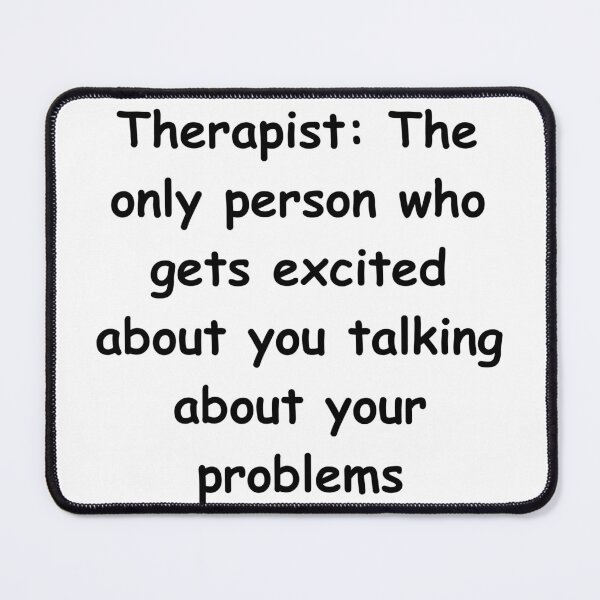 Item preview, Therapist: The only person who gets excited about you talking about your problems designed and sold by StickerguyYYY.