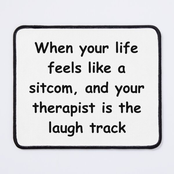 Item preview, When your life feels like a sitcom, and your therapist is the laugh track designed and sold by StickerguyYYY.