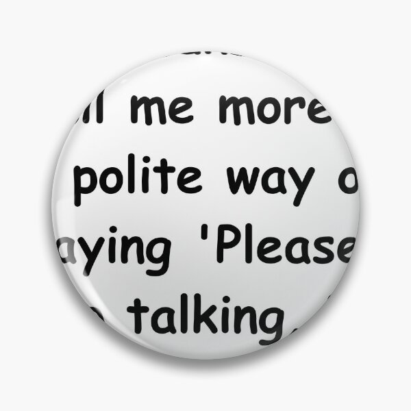 Item preview, "In counseling, 'Tell me more' is a polite way of saying 'Please, keep talking, I'm taking notes designed and sold by StickerguyYYY.