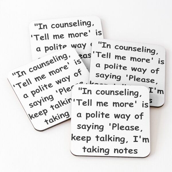 Item preview, "In counseling, 'Tell me more' is a polite way of saying 'Please, keep talking, I'm taking notes designed and sold by StickerguyYYY.