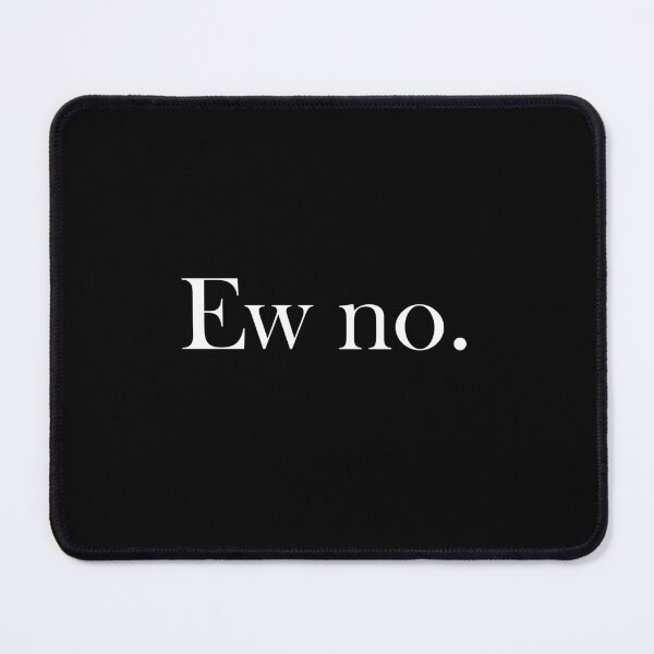 Item preview, "Ew no." (White text version) designed and sold by ShailleMaille.