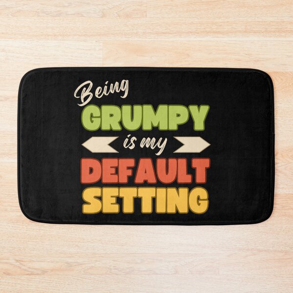 Item preview, Being Grumpy is my Default Setting designed and sold by Rosefurn.