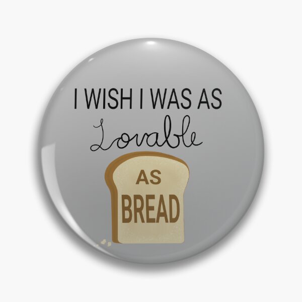 Item preview, I Wish I Was as Lovable as Bread. designed and sold by UnrealArtistry.