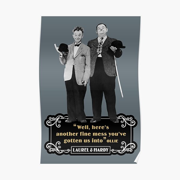 Laurel & Hardy - "Well Here’s Another Fine Mess You’ve Gotten Us Into" Poster