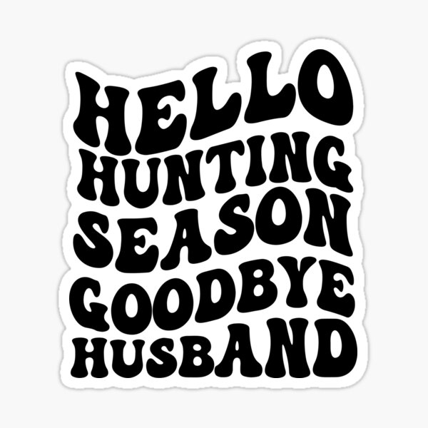 Hello Hunting Season Goodbye Husband Sticker For Sale By Dartslines