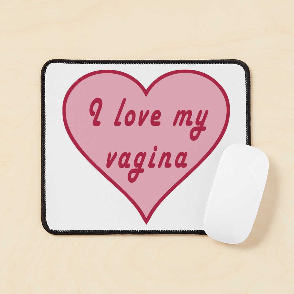 I Love My Vagina.