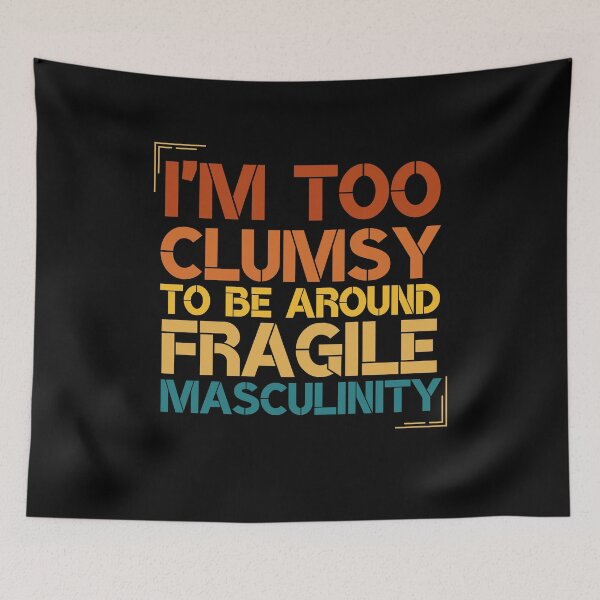 Item preview, I'm Too Clumsy To Be Around Fragile Masculinity designed and sold by Nicet-shirt1.