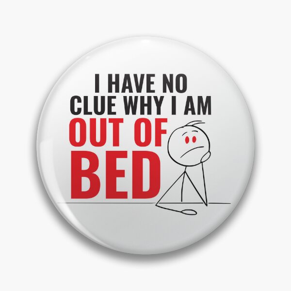 Item preview, I Have No Clue Why I'm Out Of Bed designed and sold by Checkmate55.