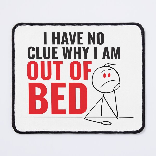 Item preview, I Have No Clue Why I'm Out Of Bed designed and sold by Checkmate55.