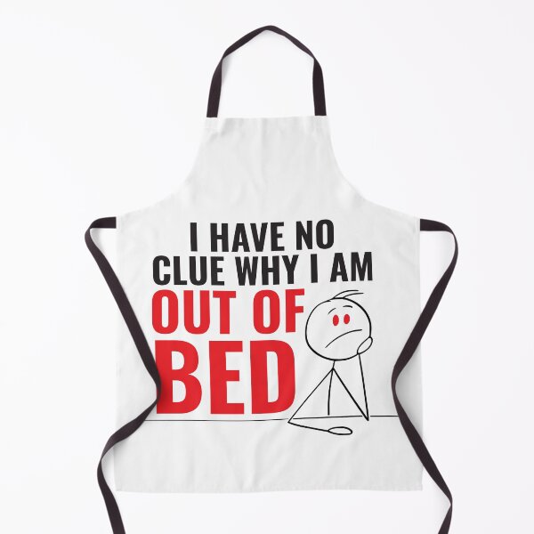 Item preview, I Have No Clue Why I'm Out Of Bed designed and sold by Checkmate55.