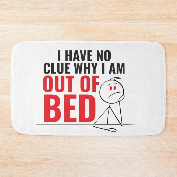 Item preview, I Have No Clue Why I'm Out Of Bed designed and sold by Checkmate55.