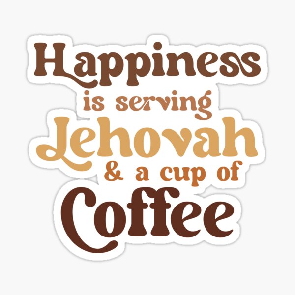 Happiness Is Serving Jehovah and a Cup of Coffee Sticker