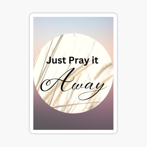 Just Pray It Away Sticker