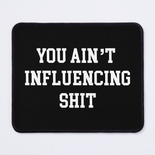 Item preview, Anti Influencers You Ain't Influencing Sh*t designed and sold by njmclean.