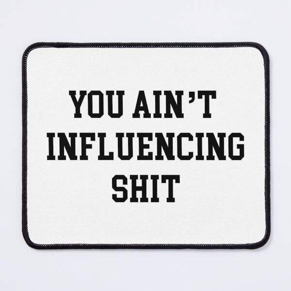 Item preview, Anti Influencers You Ain't Influencing Sh*t designed and sold by njmclean.