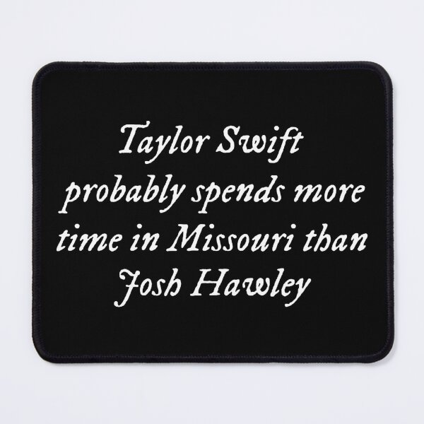 Item preview, Taylor Probably Spends More Time in Missouri Than Josh Hawley designed and sold by DeniseGardoler.