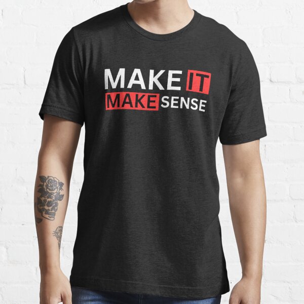 Make it Make Sense T-Shirt