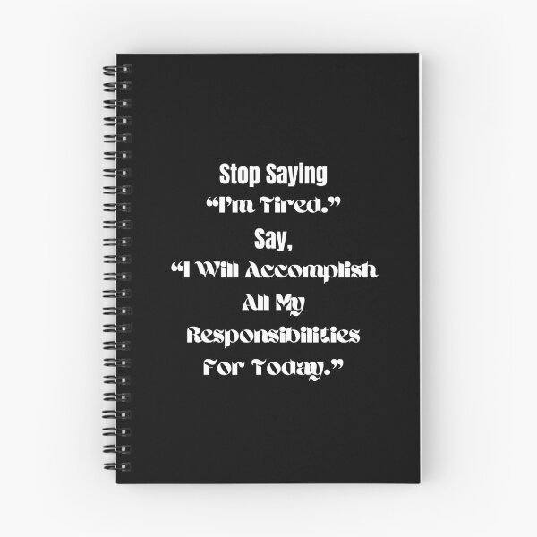 Item preview, Stop Saying "I'm Tired." Say, "I Will Accomplish All My Responsibilities For Today." designed and sold by ShaunSandhu.