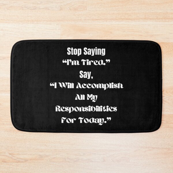 Item preview, Stop Saying "I'm Tired." Say, "I Will Accomplish All My Responsibilities For Today." designed and sold by ShaunSandhu.