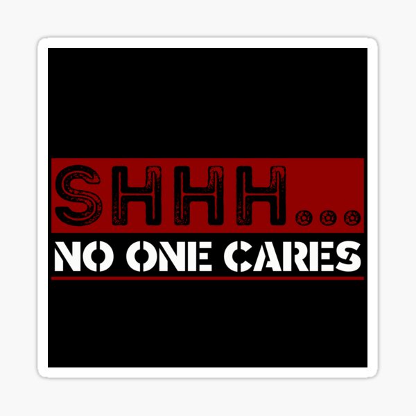 Shhh... No One Cares Sticker