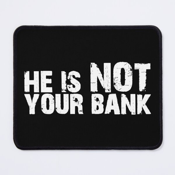 Item preview, he is not your bank designed and sold by HorizonDesignz.