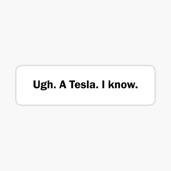 Artikel-Vorschau von Tesla-Autoaufkleber – Ugh. Tesla. Ich weiß. Aufkleberzubehör, Elon Musk, Social Sticker, designt und verkauft von Kompromisss.