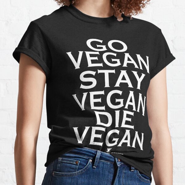 Go Vegan, Stay Vegan, Die Vegan Classic T-Shirt