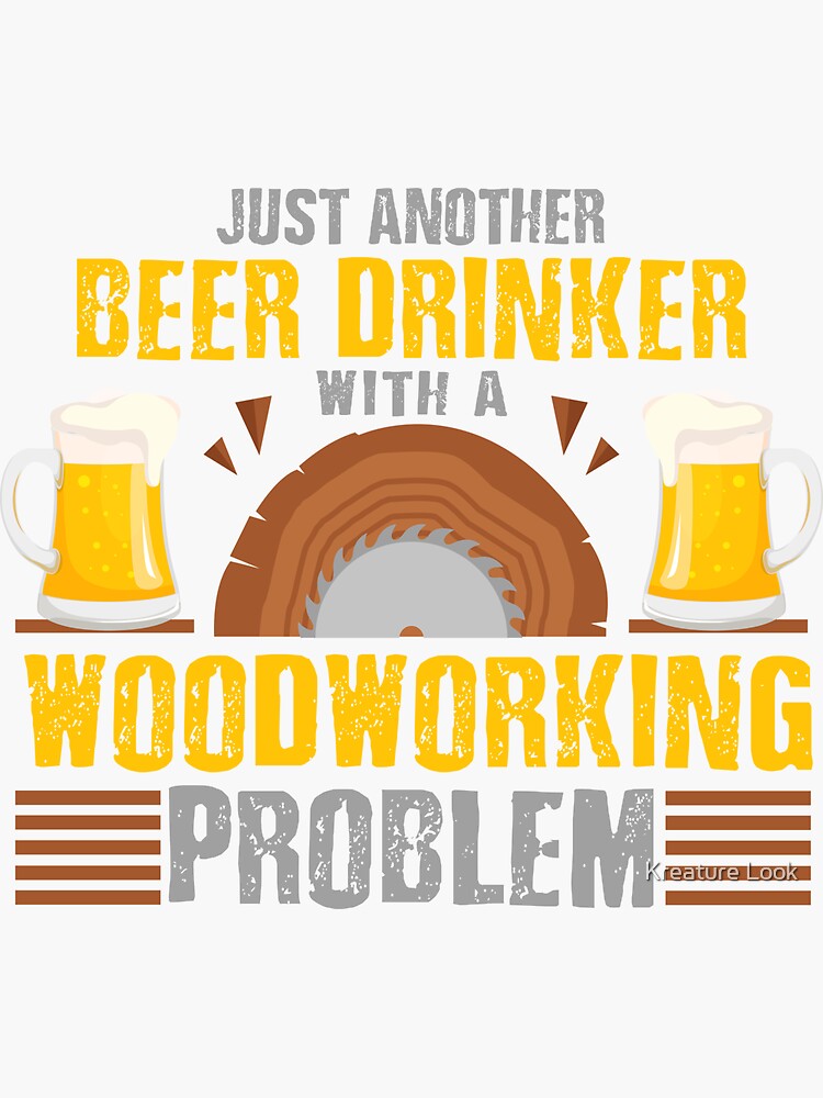 Just Another Beer Drinker with a Woodworking Problem, Woodworking Gifts, Woodworking clothing, Woodworking Dad, Fathers Day Gift, Carpenter Gift, Woodworking Sayings, Gifts for Men