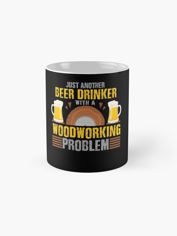 Just Another Beer Drinker with a Woodworking Problem, Woodworking Gifts, Woodworking clothing, Woodworking Dad, Fathers Day Gift, Carpenter Gift, Woodworking Sayings, Gifts for Men