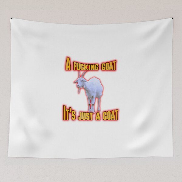 Item preview, A Fucking Goat, It's Just A Goat Meme designed and sold by GoofyShopp.